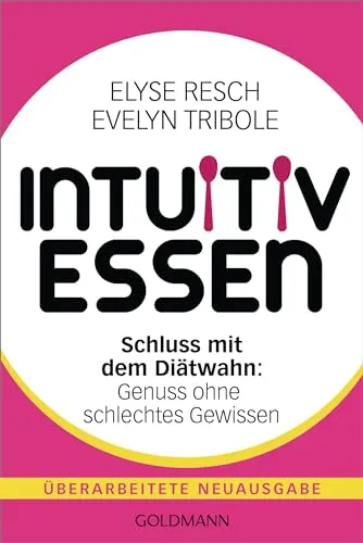 Intuitiv essen: Schluss mit dem Diätwahn: Genuss ohne schlechtes Gewissen - Überarbeitete Neuausgabe