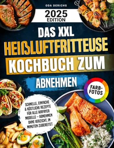 Das XXL Heißluftfritteuse Kochbuch zum Abnehmen - Kalorientabellen mit schnellen, einfachen und köstlichen Rezepten für alle Airfryer Modelle – Abnehmen ohne Verzicht in Minuten zubereitet, inklusive Farbfotos.