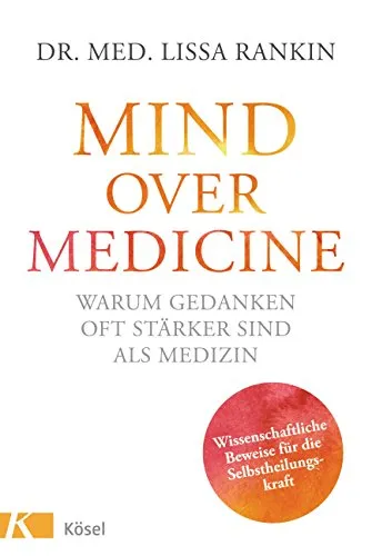 Mind over Medicine - Selbstheilung durch Gedanken - Heilen: Entdecken Sie die wissenschaftlichen Beweise für die Kraft Ihrer Gedanken und wie sie Ihre Gesundheit positiv beeinflussen können.