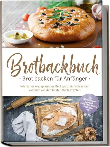 Brotbackbuch für Anfänger: Köstliches Brot selbst backen - Freizeit, Haus & Garten - Entdecken Sie einfache Rezepte für gesundes Brot, inklusive glutenfreier und Low Carb Optionen.