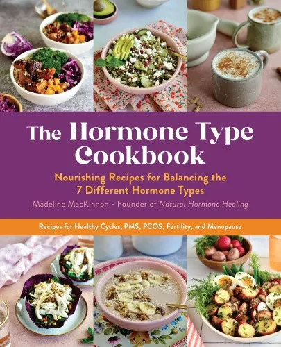 The Hormone Type Cookbook: Nourishing Recipes for Balancing the 7 Different