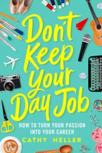 Don't Keep Your Day Job: How to Turn Your Passion Into Your Career [Hardback]