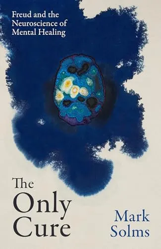 The Only Cure: Freud and the Neuroscience of Mental Healing
