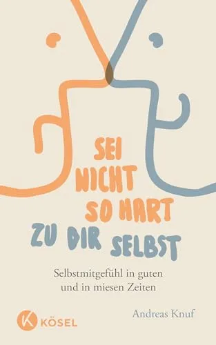 Sei nicht so hart zu dir selbst: Selbstmitgefühl in guten und in miesen Zeiten