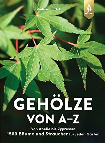 Gehölze von A-Z: 1500 Bäume und Sträucher für Ihren Garten - Kräuter in Haus & Garten – umfassendes Nachschlagewerk über Pflanzung, Pflege und klimatolerante Arten für jeden Gartenliebhaber.