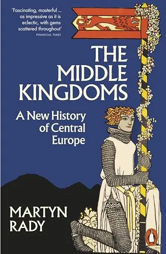 The Middle Kingdoms: A New History of Central Europe