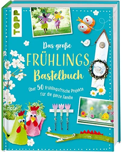 Das große Frühlingsbastelbuch: Über 50 frühlingsfrische Projekte für die ganze Familie