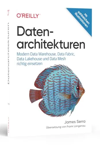 Datenarchitekturen: Modern Data Warehouse, Data Fabric, Data Lakehouse und Data Mesh richtig einsetzen - Datenbanken: Umfassender Leitfaden zur optimalen Nutzung moderner Datenarchitekturen für effiziente Datenverwaltung und -analyse.