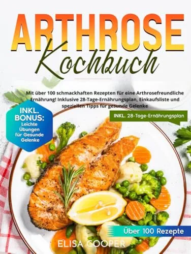 Arthrose Kochbuch: Über 100 leckere Rezepte für eine gelenkschonende Ernährung