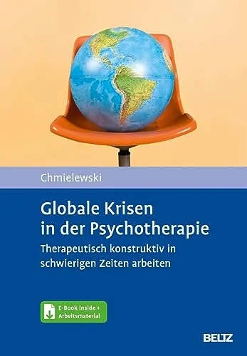 Globale Krisen in der Psychotherapie: Therapeutisch konstruktiv arbeiten - Soziologie-Referenz mit E-Book und Arbeitsmaterialien für Therapeuten, um in Krisenzeiten effektiv zu agieren.