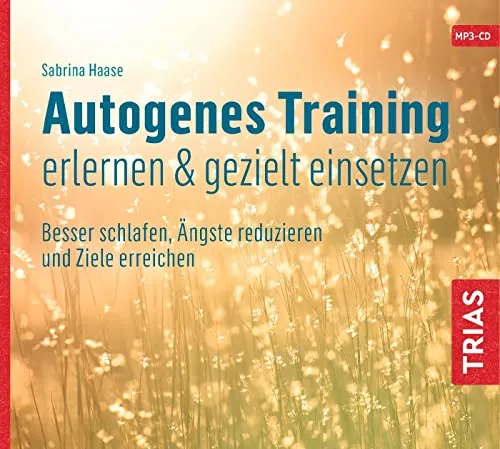 Autogenes Training erlernen & gezielt einsetzen (Hörbuch): Besser schlafen, Ängste reduzieren und Ziele erreichen (TRIAS Übungen)