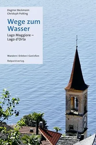 Wege zum Wasser: Lago Maggiore-Lago d'Orta (Lesewanderbuch) - Freizeit, Haus & Garten - Entdecken Sie die malerischen Wanderwege rund um die Seen mit inspirierenden Geschichten und Tipps für unvergessliche Erlebnisse.