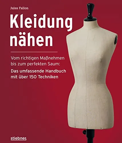 Kleidung Nähen: Das umfassende Handbuch mit über 150 Techniken - Nähen - Erlernen Sie das Maßnehmen und den perfekten Saum mit professionellen Nähanleitungen und Schnittmustern für individuelle Kleidungsstücke.