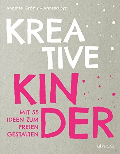 Kreative Kinder: 40 Ideen zum freien Gestalten - Praxisbuch für Eltern zur Förderung der Kreativität von Kindern mit inspirierenden Bastel- und Experimentierideen.