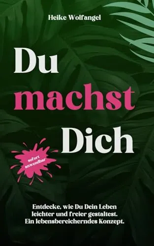 Du machst Dich: Entdecke, wie Du Dein Leben leichter und freier gestaltest. Ein lebensbereicherndes Konzept.