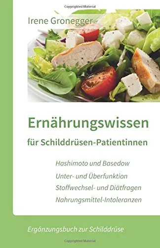 Produktbild Ernährungswissen für Schilddrüsen-Patientinnen: Hashimoto und Basedow / Unterfunktion und Überfunktion / Stoffwechsel- und Diätfragen / Nahrungsmittel-Intoleranzen (Ergänzungsbuch zur Schilddrüse)