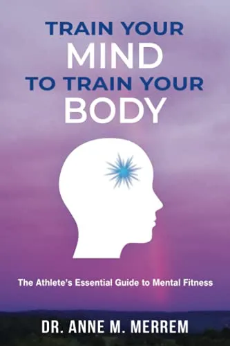 Train Your Mind to Train Your Body: The athlete's essential guide to mental fitness