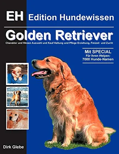Golden Retriever: Charakter und Wesen, Auswahl und Kauf, Haltung und Pflege, Erziehung, Freizeit und Zucht