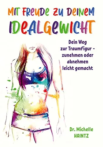 Mit Freude zu deinem Idealgewicht: Dein Weg zur Traumfigur - zunehmen oder abnehmen leicht gemacht (Michelles Gesundheit Ratgeber für Körper Geist und Seele)