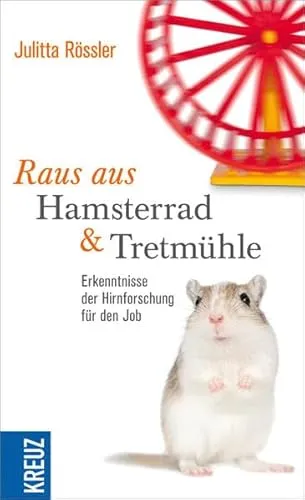 Raus aus Hamsterrad und Tretmühle: Erkenntnisse der Hirnforschung für den Job