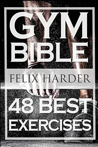 Bodybuilding: Gym Bible: 48 Best Exercises To Add Strength And Muscle (Bodybuilding For Beginners, Weight Training, Bodybuilding Workouts) (Bodybuilding Series, Band 1)