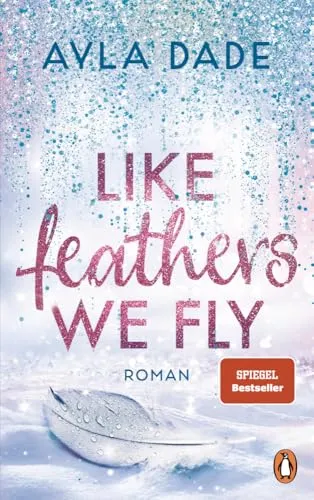 Like Feathers We Fly: Roman. Die Bestsellerreihe der New Adult Starautorin geht weiter (Die Winter-Dreams-Reihe, Band 5)