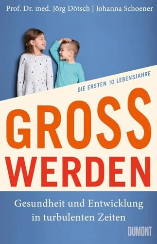 Großwerden: Gesundheit und Entwicklung in turbulenten Zeiten - Medizin: Umfassender Ratgeber für die ersten 10 Lebensjahre, der wertvolle Einblicke in die Entwicklung und Gesundheit von Kindern bietet.