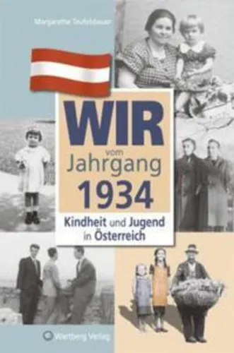 Wir vom Jahrgang 1934 - Kindheit und Jugend in Österreich, Margarethe Teufe ...