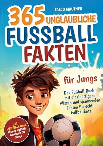 Unglaubliche Fußball Fakten für Jungs! - Sport Allgemein - Entdecke 365 spannende Fußball Fakten und einzigartiges Wissen, perfekt als Geschenk für echte Fußballfans und Jungen.