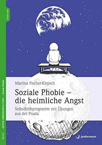 Soziale Phobie - die heimliche Angst: Selbsthilfeprogramm mit praktischen Übungen - Angstzustände: Effektives Selbsthilfeprogramm zur Überwindung sozialer Phobie mit praxisnahen Übungen für mehr Selbstvertrauen.
