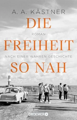 Die Freiheit so nah: Roman nach einer wahren Geschichte