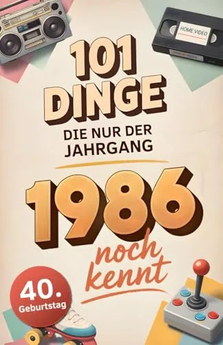 Dinge, die nur der Jahrgang 1986 noch kennt: Eine Zeitreise in dein Geburtsjahr – Das besondere Geschenk zum Geburtstag 101