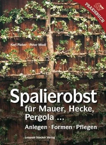 Spalierobst für Mauer, Hecke, Pergola - Anlegen, Formen, Pflegen - Obst- & Gemüsegarten: Entdecken Sie die Kunst des Spalierobstbaus für platzsparende Gestaltung und reiche Ernte.