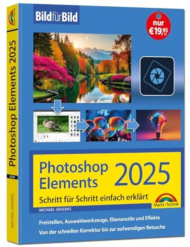 Photoshop Elements 2025 - Bild für Bild erklärt - PC-Grafik: Leicht verständliches Handbuch in Farbe, ideal für Einsteiger und Fortgeschrittene, um kreativ mit Bildern zu arbeiten.