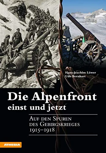 Die Alpenfront einst und jetzt: Auf den Spuren des Gebirgskrieges 1915-1918 - Historisches Buch über die Alpenfront im Ersten Weltkrieg, bietet tiefgehende Einblicke und Vergleiche zwischen Vergangenheit und Gegenwart der Region.