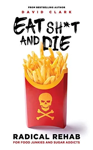 Produktbild EAT SH*T AND DIE: Radical Rehab for Food Junkies and Sugar Addicts