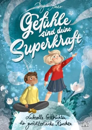 Gefühle sind deine Superkraft: Liebevolle Geschichten für gefühlsstarke & hochsensible Kinder ab 8 Jahren: mit Selbsthilfe-Strategien bei Wut, Angst und Traurigkeit