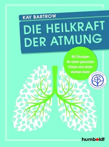 Die Heilkraft der Atmung: 86 Übungen für einen gesunden Körper und einen starken Geist
