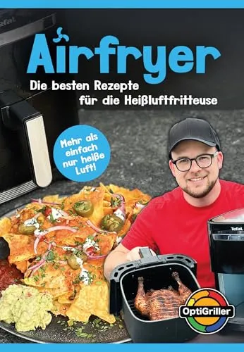 Heißluftfritteuse Rezeptbuch: Airfryer – Die besten Rezepte für die Heißluftfritteuse