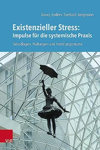 Existenzieller Stress: Impulse für die systemische Praxis - Medizinbuch über Grundlagen, Haltungen und Handlungsräume zur Bewältigung von existentiellem Stress in der systemischen Praxis.
