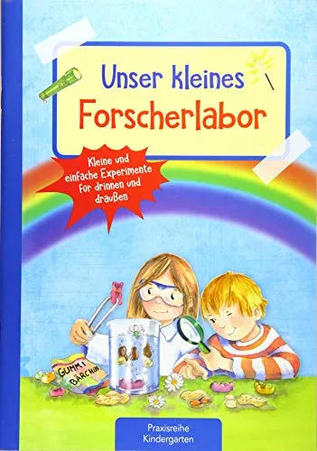 Unser kleines Forscherlabor: Kleine und einfache Experimente für drinnen und draußen (Die Praxisreihe für Kindergarten und Kita)