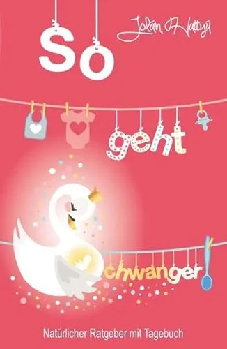 So geht Schwanger: Natürlicher Ratgeber mit Tagebuch