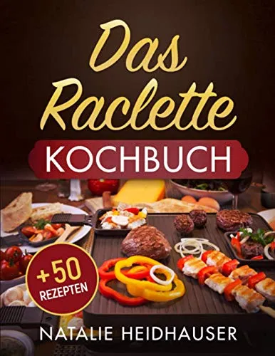 Das Raclette Kochbuch: + 50 leckere Rezepte