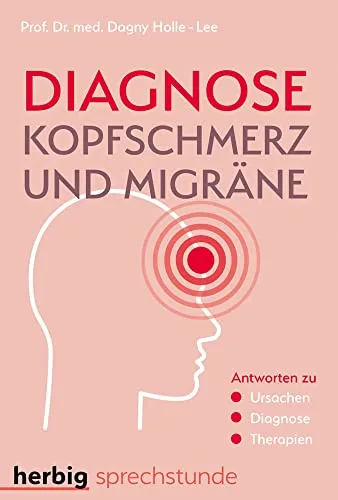 Diagnose Kopfschmerz und Migräne: Antworten zu Ursachen - Diagnose - Therapien
