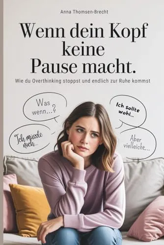 Wenn dein Kopf keine Pause macht – Wie du Overthinking stoppst und endlich zur Ruhe kommst: Der Ratgeber für Frauen, die aus dem Gedankenkarussell aussteigen und innere Balance finden wollen.