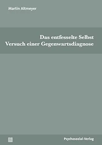 Das entfesselte Selbst: Versuch einer Gegenwartsdiagnose - Fachbuch Soziologie, analysiert moderne Gesellschaftsphänomene und bietet tiefgehende Einblicke in die Psyche des Individuums.