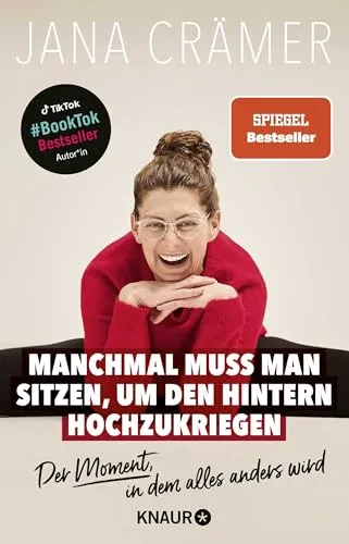 Manchmal muss man sitzen, um den Hintern hochzukriegen: Der Moment, in dem alles anders wird | TikTok- und SPIEGEL-Bestseller-Autorin
