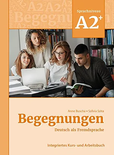 Begegnungen Deutsch als Fremdsprache A2+: Integriertes Kurs- und Arbeitsbuch - Deutsch als Fremdsprache für A2+ Lernende, praxisnah und integrativ für effektives Lernen und Sprachgebrauch.