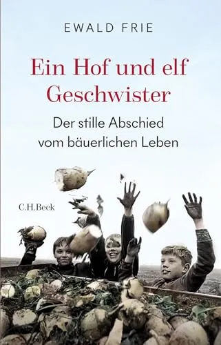 Ein Hof und elf Geschwister: Der stille Abschied vom bäuerlichen Leben in Deutschland - Geschichte Europas: Eine bewegende Erzählung über den Wandel des bäuerlichen Lebens und die Herausforderungen, die elf Geschwister meistern müssen.