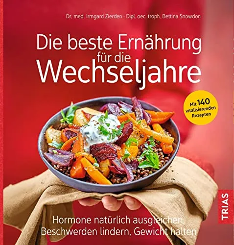 Die beste Ernährung für die Wechseljahre: Hormone natürlich ausgleichen - Buch über Ernährung in den Wechseljahren, mit 140 vitalisierenden Rezepten zur Linderung von Beschwerden und zum Gewichtsmanagement.